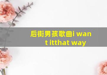 后街男孩歌曲i want itthat way